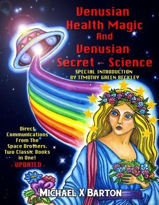 Venusian Health Magic and Venusian Secret Science: Direct Communications From The Space Brothers - Two Classic Books in One - Updated by Beckley, Timothy Green