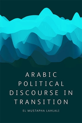 Arabic Political Discourse in Transition by Lahlali, El Mustapha