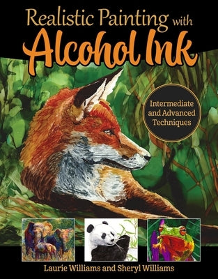 Realistic Painting with Alcohol Ink: Intermediate and Advanced Techniques by Williams, Laurie