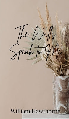 The Walls Speak to Me by Hawthorne, William
