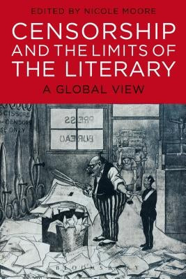 Censorship and the Limits of the Literary by Moore, Nicole