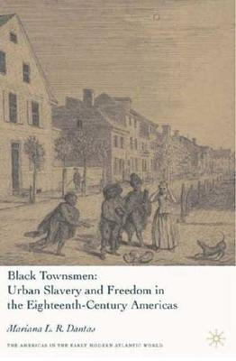 Black Townsmen: Urban Slavery and Freedom in the Eighteenth-Century Americas by Dantas, M.