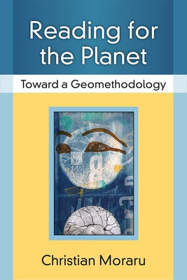 Reading for the Planet: Toward a Geomethodology by Moraru, Christian