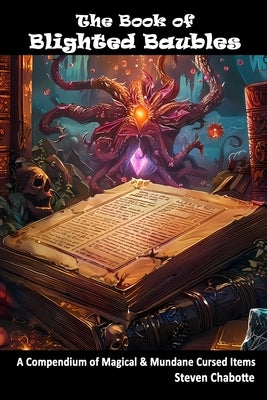 The Book of Blighted Baubles: A Compendium of Magical & Mundane Cursed Items for Your Favorite TTRPG Game by Chabotte, Steven