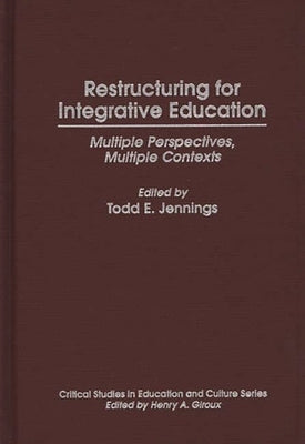 Restructuring for Integrative Education: Multiple Perspectives, Multiple Contexts by Jennings, Todd