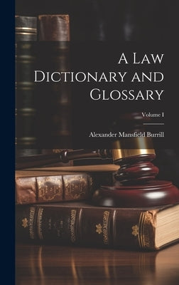 A Law Dictionary and Glossary; Volume I by Burrill, Alexander Mansfield