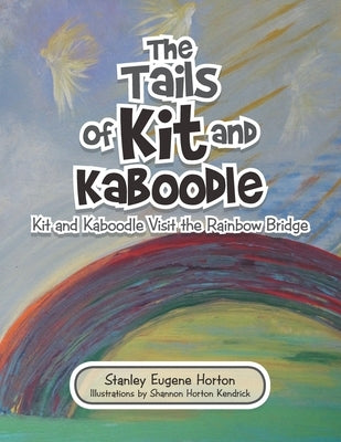 The Tails of Kit and Kaboodle: Kit and Kaboodle Visit the Rainbow Bridge by Horton, Stanley Eugene