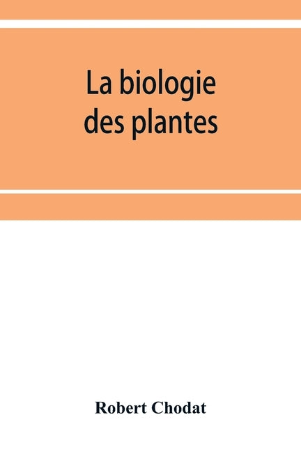 La biologie des plantes by Chodat, Robert