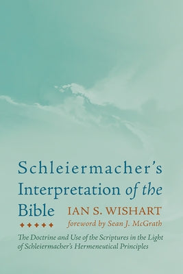 Schleiermacher's Interpretation of the Bible by Wishart, Ian S.