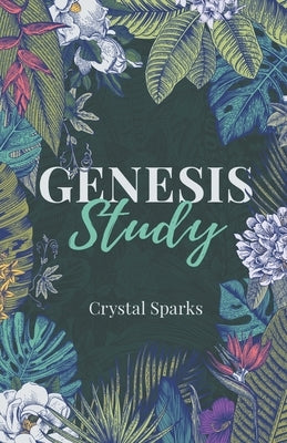 Genesis Study: A Beginners Study Guide into the Book of Genesis by Sparks, Crystal