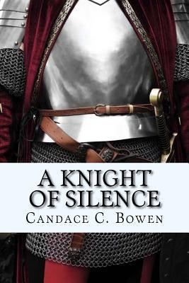 A Knight of Silence: (A Knight Series Book 1) by Bowen, Candace C.