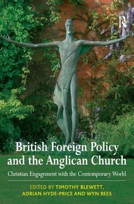 British Foreign Policy and the Anglican Church: Christian Engagement with the Contemporary World by Blewett, Timothy