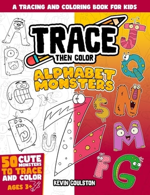 Trace Then Color: Alphabet Monsters: A Tracing and Coloring Book for Kids by Coulston, Kevin