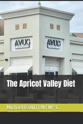 The Apricot Valley Diet: Understanding how weight is controlled with Nutrition and a healthy lifestyle. by Ratliff Fnp-C, Michael