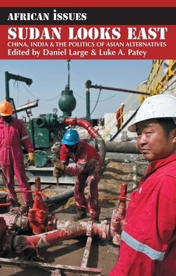 Sudan Looks East: China, India & the Politics of Asian Alternatives by Large, Daniel