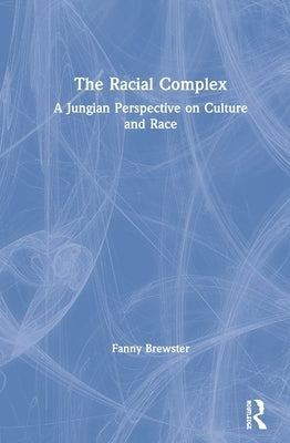 The Racial Complex: A Jungian Perspective on Culture and Race by Brewster, Fanny