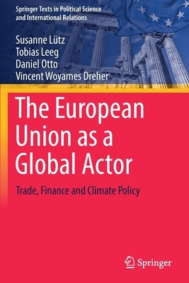 The European Union as a Global Actor: Trade, Finance and Climate Policy by Lütz, Susanne