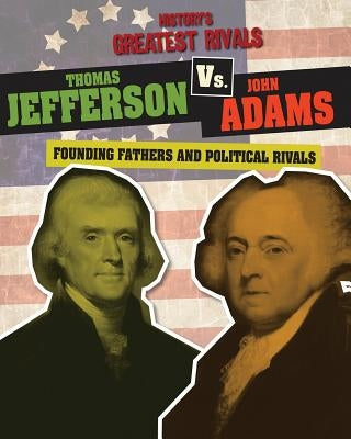 Thomas Jefferson vs. John Adams: Founding Fathers and Political Rivals by Roxburgh, Ellis