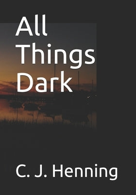 All Things Dark by Henning, Clifford J.