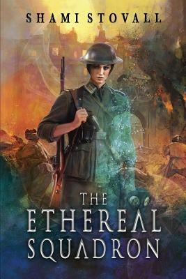The Ethereal Squadron: A Wartime Fantasy by Stovall, Shami