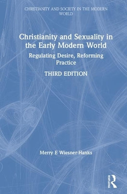 Christianity and Sexuality in the Early Modern World: Regulating Desire, Reforming Practice by Wiesner-Hanks, Merry E.