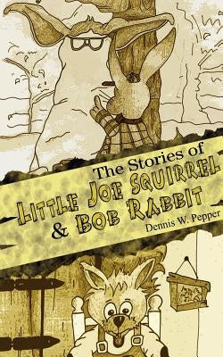 The Stories of Little Joe Squirrel and Bob Rabbit by Pepper, Dennis W.