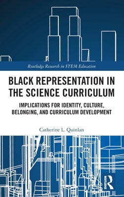 Black Representation in the Science Curriculum: Implications for Identity, Culture, Belonging, and Curriculum Development by L. Quinlan, Catherine