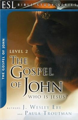 The Gospel of John: Who Is Jesus?: ESL Bible Studies by Eby, Wes