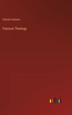 Pastoral Theology by Fairbairn, Patrick