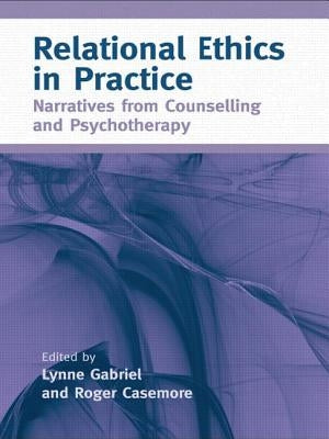 Relational Ethics in Practice: Narratives from Counselling and Psychotherapy by Gabriel, Lynne