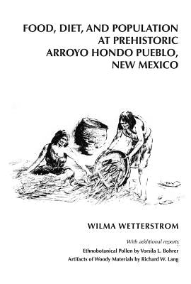 Food, Diet, and Population at Prehistoric Arroyo Hondo Pueblo, New Mexico by Wetterstrom, Wilma