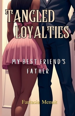 Tangled Loyalties: My Best Friend's Father by Menuit, Fantasia