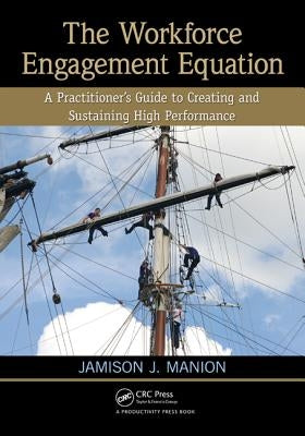 The Workforce Engagement Equation: A Practitioner's Guide to Creating and Sustaining High Performance by Manion, Jamison J.