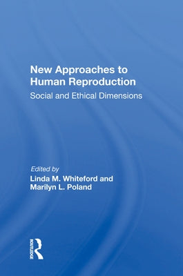 New Approaches To Human Reproduction: Social And Ethical Dimensions by Whiteford, Linda M.