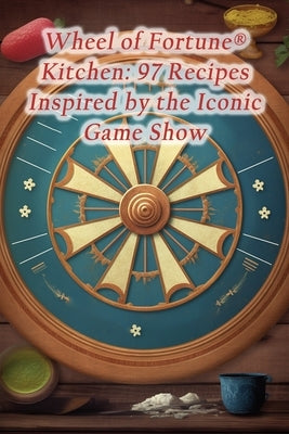 Wheel of Fortune(R) Kitchen: 97 Recipes Inspired by the Iconic Game Show by Spice Kawa, Herb And