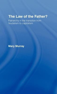 The Law of the Father?: Patriarchy in the transition from feudalism to capitalism by Murray, Mary
