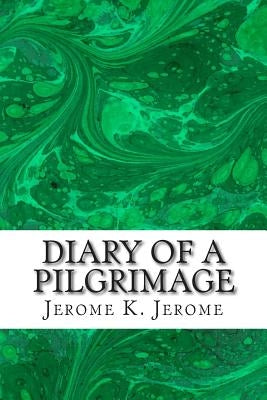 Diary Of A Pilgrimage: (Jerome K. Jerome Classics Collection) by Jerome, Jerome K.