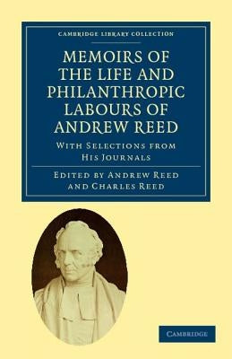 Memoirs of the Life and Philanthropic Labours of Andrew Reed, D.D.: With Selections from His Journals by Reed, Andrew