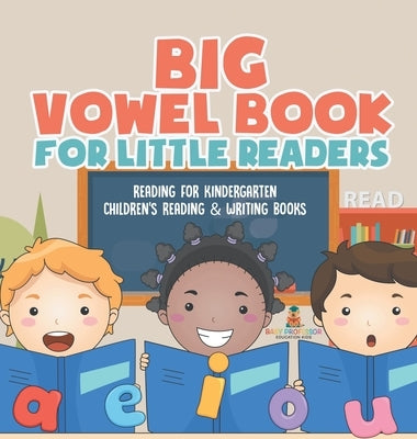 Big Vowel Book for Little Readers - Reading for Kindergarten Children's Reading & Writing Books by Baby Professor