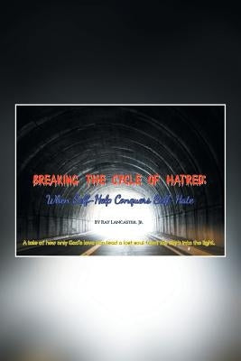 Breaking the Cycle of Hatred: When Self-Help Conquers Self-Hate by Lancaster, Ray, Jr.