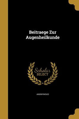 Beitraege Zur Augenheilkunde by Anonymous
