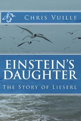 Einstein's Daughter: The Story of Lieserl by Vuille, Chris