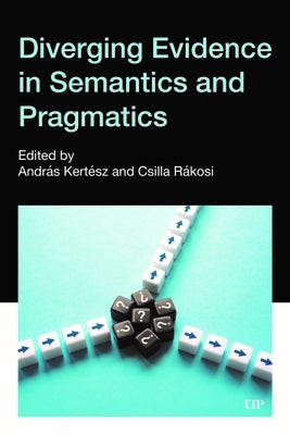 Diverging Evidence in Semantics and Pragmatics by Kertész, András