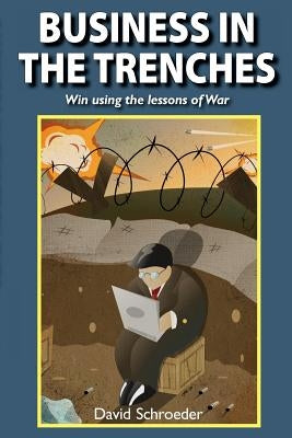 Business in the Trenches by Schroeder, David