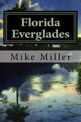 Florida Everglades: It's History and Future by Miller, Mike