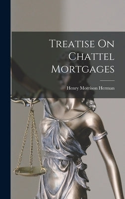Treatise On Chattel Mortgages by Herman, Henry Morrison