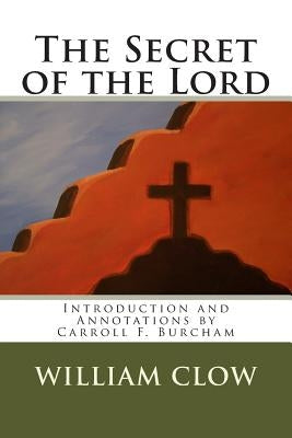 The Secret of the Lord: Introduction and Annotations by Carroll F. Burcham by Clow, William Maccullum