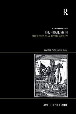 The Pirate Myth: Genealogies of an Imperial Concept by Policante, Amedeo