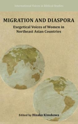 Migration and Diaspora: Exegetical Voices of Women in Northeast Asian Countries by Kinukawa, Hisako