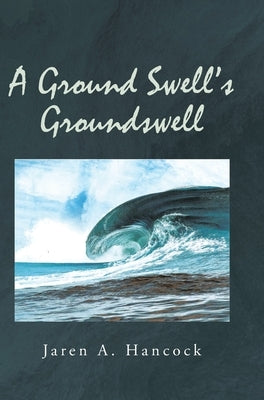 A Ground Swell's Groundswell by Hancock, Jaren A.
